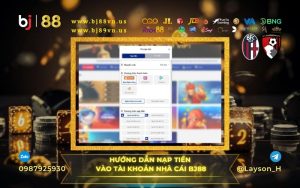 Hướng dẫn nạp tiền nhanh chóng vào tài khoản và chơi là thắng tại BJ 88
