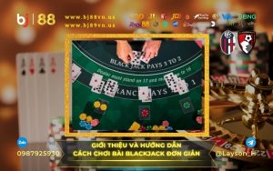 Hướng dẫn cách chơi bài BlackJack đơn giản cho cược thủ mới tại nhà cái bj 88