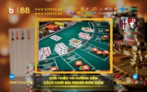 Hướng dẫn cách chơi bài Poker đơn giản cho cược thủ mới tại nhà cái bj 88